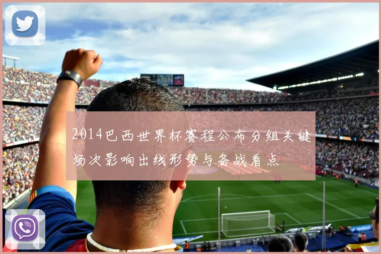 2014巴西世界杯赛程公布分组关键场次影响出线形势与备战看点