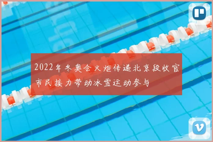 2022年冬奥会火炬传递北京段收官市民接力带动冰雪运动参与