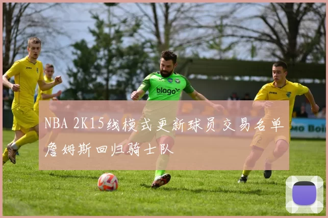 NBA 2K15线模式更新球员交易名单詹姆斯回归骑士队