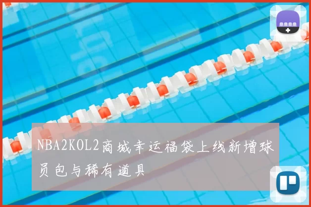 NBA2KOL2商城幸运福袋上线新增球员包与稀有道具