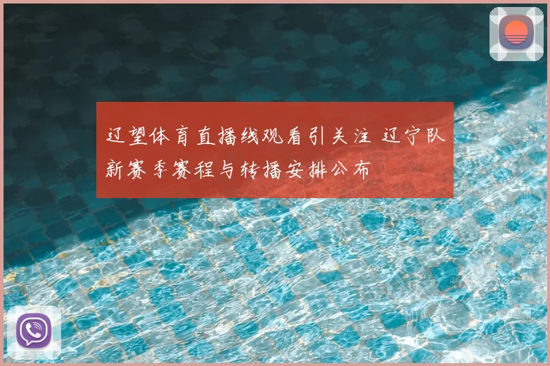 辽望体育直播线观看引关注 辽宁队新赛季赛程与转播安排公布