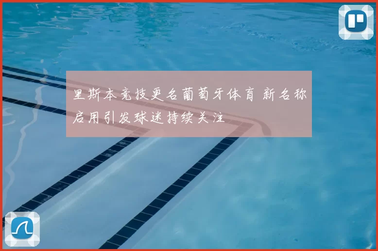 里斯本竞技更名葡萄牙体育 新名称启用引发球迷持续关注