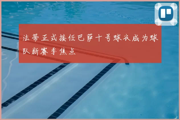 法蒂正式接任巴萨十号球衣成为球队新赛季焦点