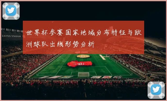 世界杯参赛国家地域分布特征与欧洲球队出线形势分析