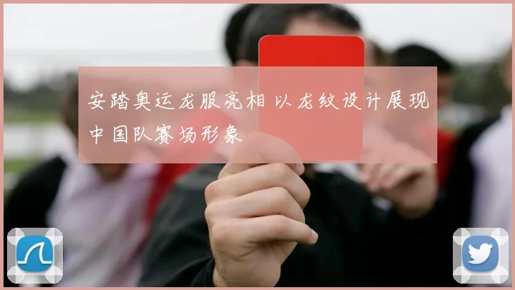 安踏奥运龙服亮相 以龙纹设计展现中国队赛场形象